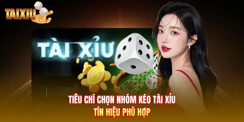 Tiêu chí chọn nhóm kéo tài xỉu  tín hiệu phù hợp